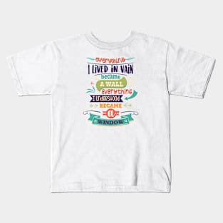 Everything I lived in vain became a wall, everything I understood became a window. Kids T-Shirt